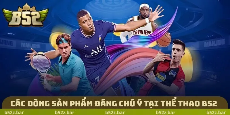 Các dòng sản phẩm đáng chú ý tại Thể Thao B52 