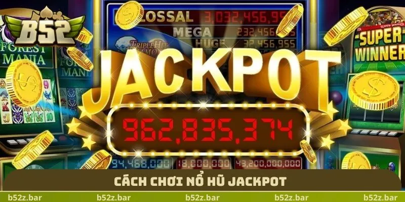 Cách chơi nổ hũ Jackpot