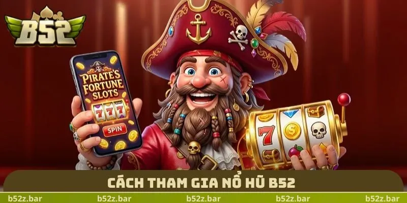Cách tham gia Nổ Hũ B52