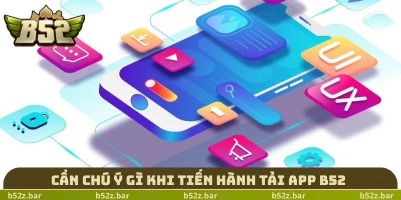 Cần chú ý gì khi tiến hành tải app B52