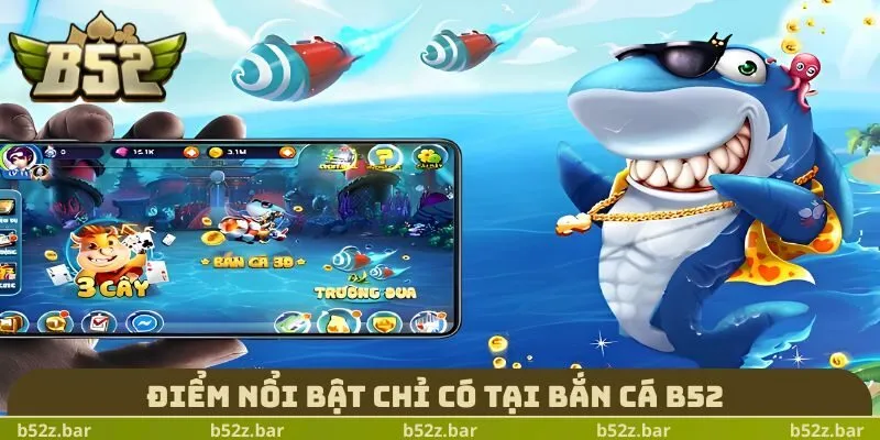Điểm nổi bật chỉ có tại Bắn Cá B52 