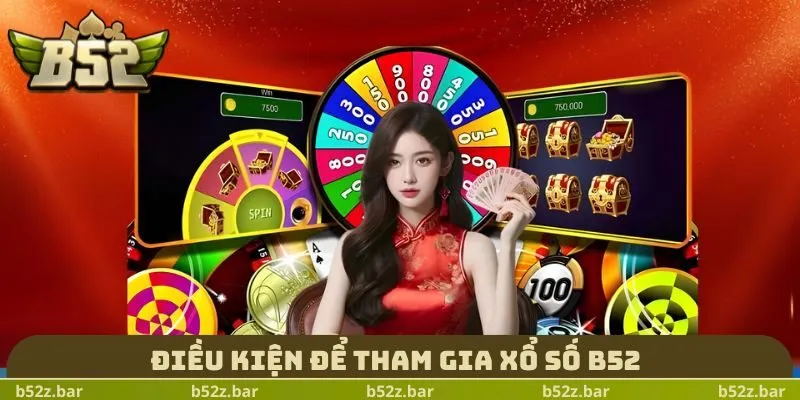 Điều kiện để tham gia Xổ Số B52