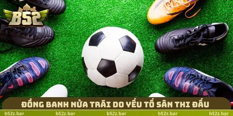 Đồng banh nửa trái do yếu tố sân thi đấu