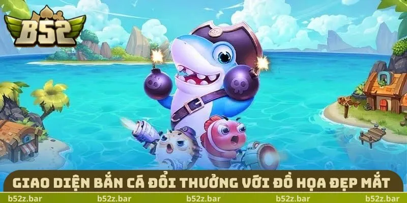 Giao diện bắn cá đổi thưởng với đồ họa đẹp mắt