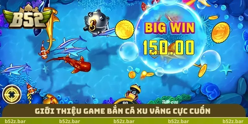 Giới thiệu game bắn cá xu vàng cực cuốn