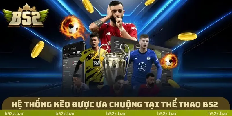 Hệ thống kèo được ưa chuộng tại Thể Thao B52 