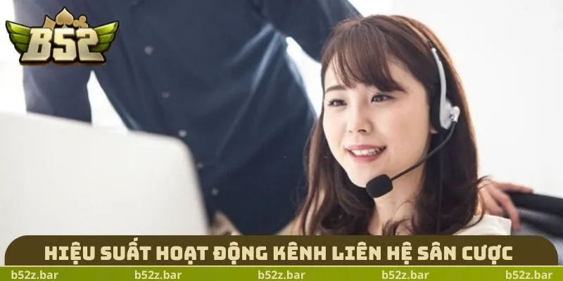 Hiệu suất hoạt động kênh liên hệ sân cược