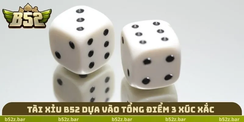 Tài Xỉu B52 dựa vào tổng điểm 3 xúc xắc