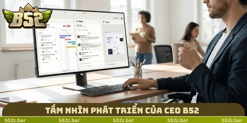 Tầm nhìn phát triển của CEo B52
