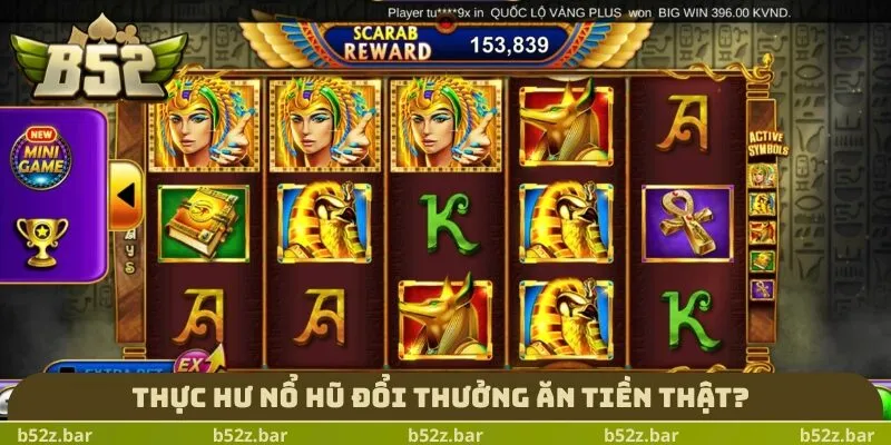 Thực hư nổ hũ đổi thưởng ăn tiền thật?