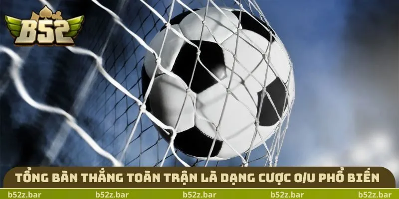 Tổng bàn thắng toàn trận là dạng cược O/U phổ biến