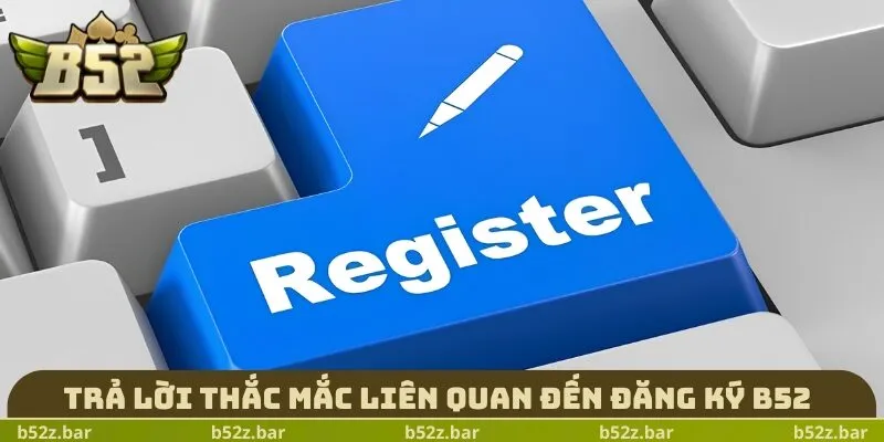 Trả lời thắc mắc liên quan đến đăng ký B52