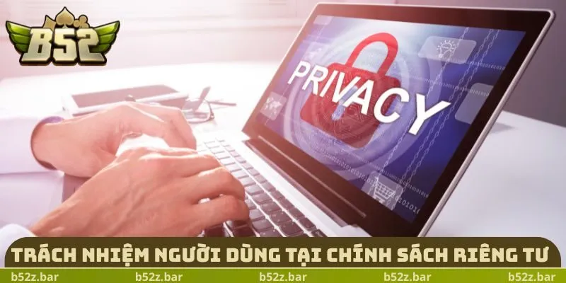 Trách nhiệm người dùng tại chính sách riêng tư